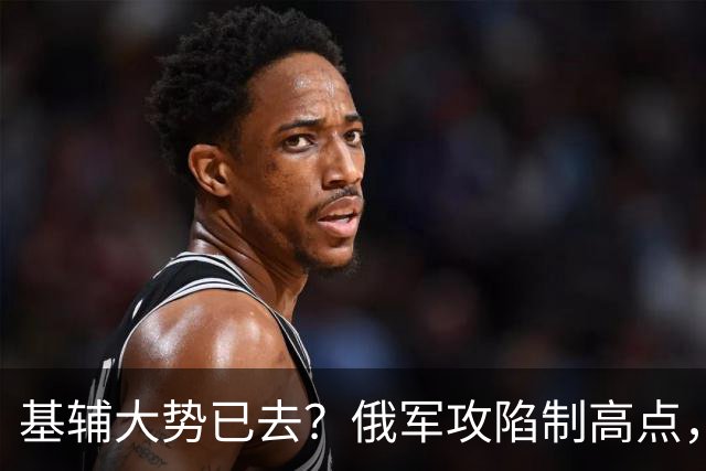 基辅大势已去？俄军攻陷制高点，美西转移资源，战局急转直下