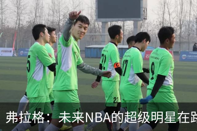弗拉格：未来NBA的超级明星在路上！