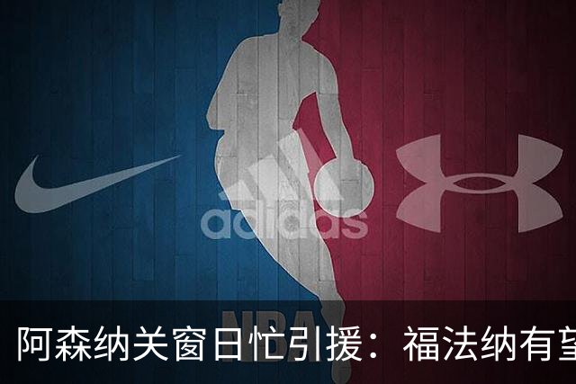 阿森纳关窗日忙引援：福法纳有望加盟，马丁内利赴沙特